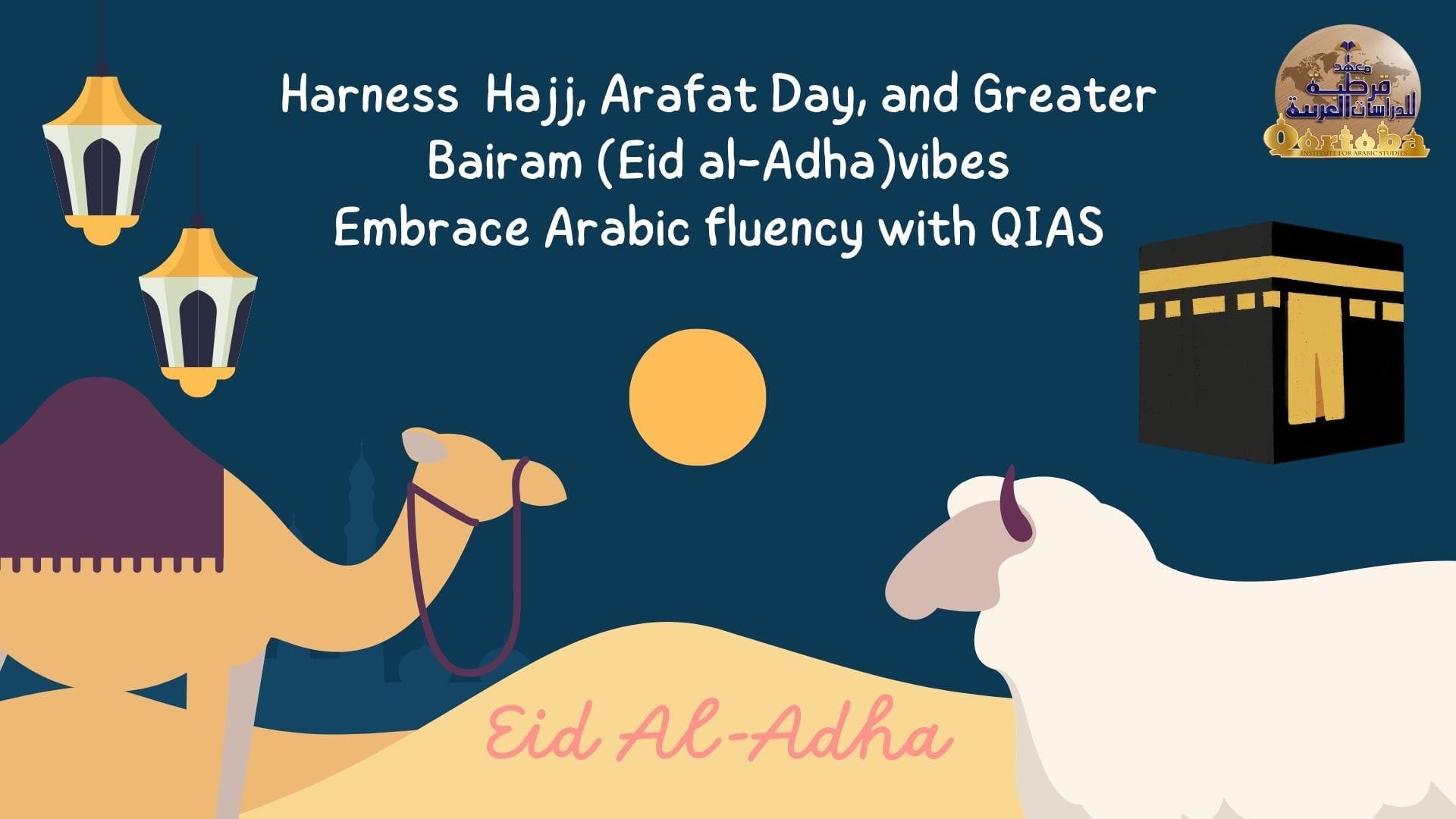 Harness Hajj, Arafat Day , and Greater Bairam (Eid al-Adha)vibes Embrace Arabic fluency with QIAS 1